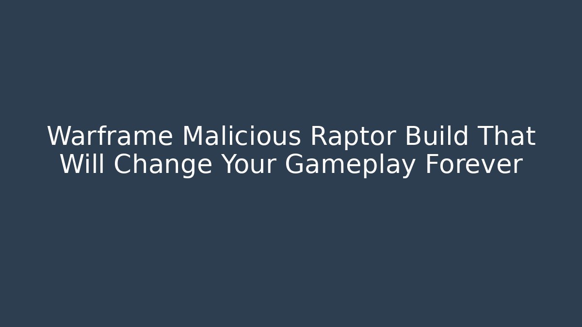 Warframe Malicious Raptor Build That Will Change Your Gameplay Forever - Create More Assets
