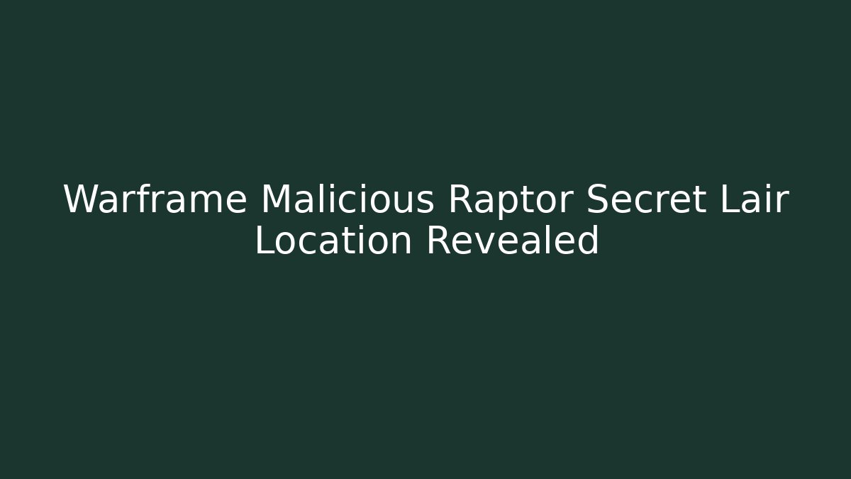 Warframe Malicious Raptor Secret Lair Location Revealed - Create More Assets