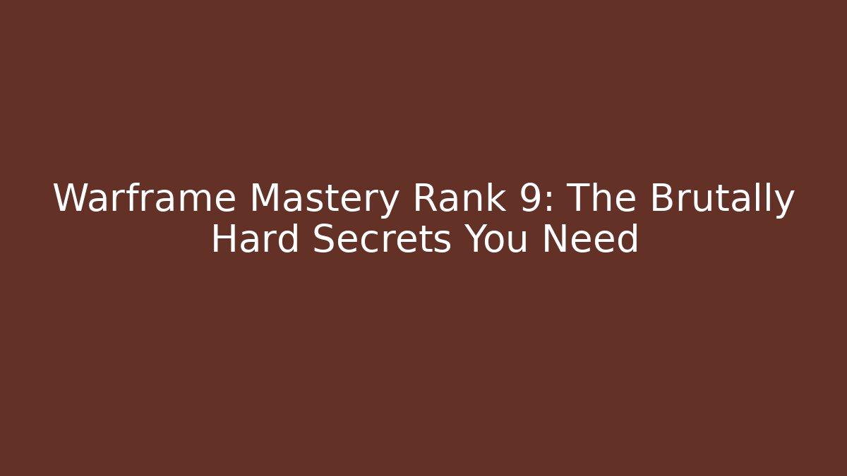 Warframe Mastery Rank 9: The Brutally Hard Secrets You Need