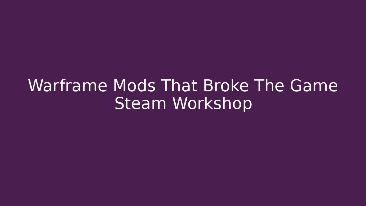 Warframe Mods That Broke The Game Steam Workshop - Create More Assets