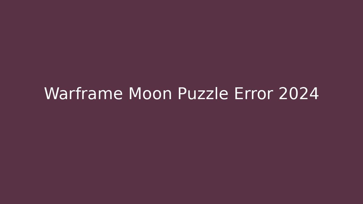 Warframe Moon Puzzle Error 2024 - Create More Assets