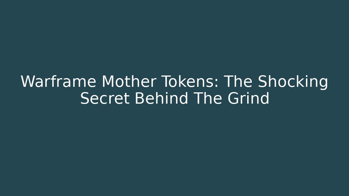 Warframe Mother Tokens: The Shocking Secret Behind The Grind