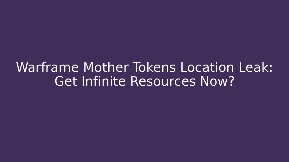 Warframe Mother Tokens Location Leak: Get Infinite Resources Now?