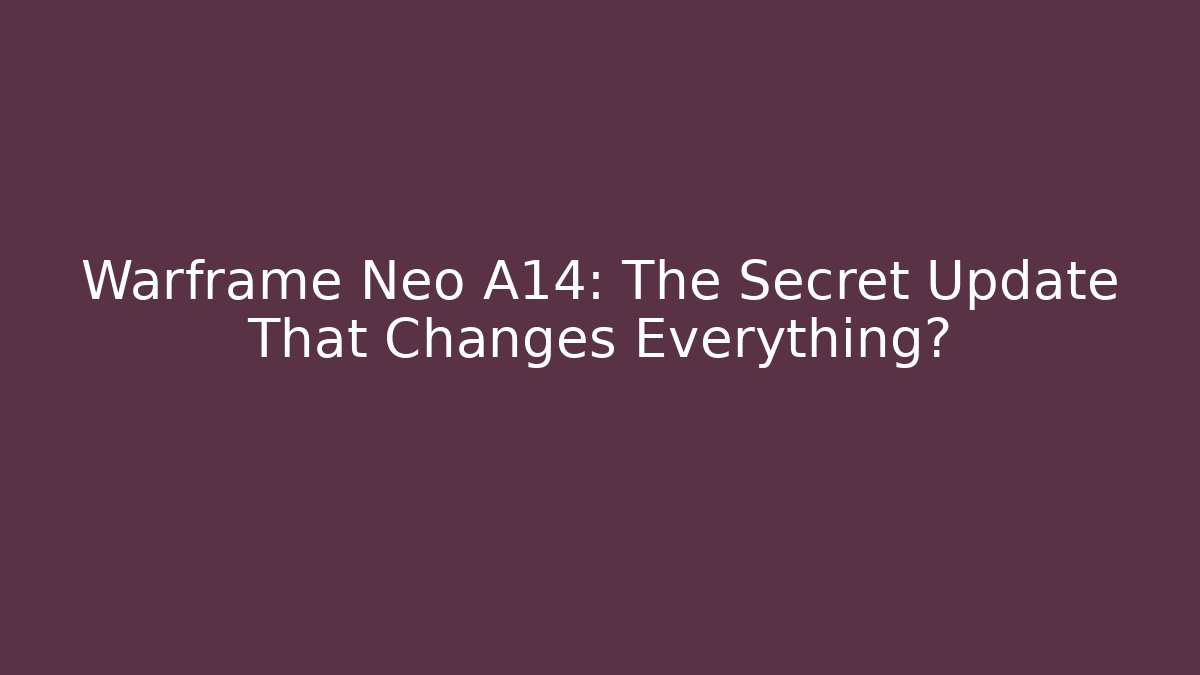 Warframe Neo A14: The Secret Update That Changes Everything?