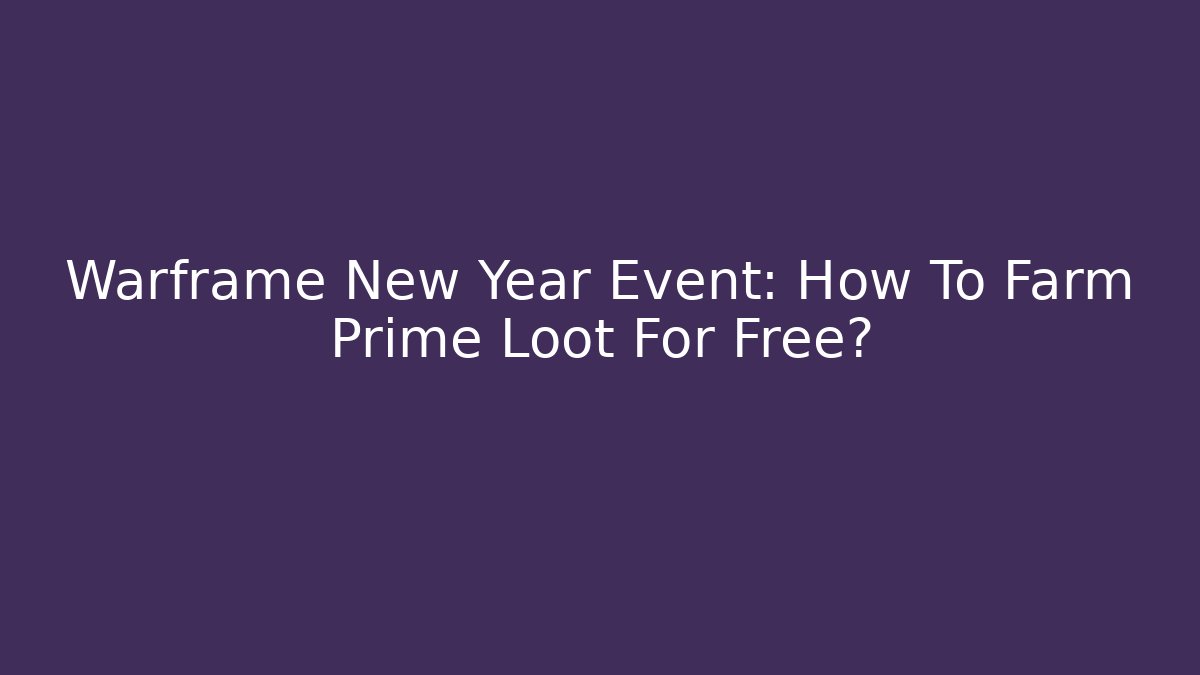 Warframe New Year Event: How To Farm Prime Loot For Free?