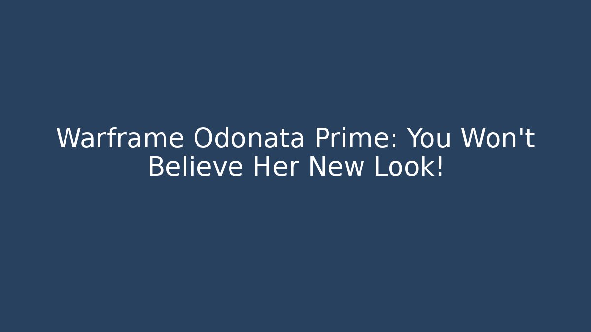 Warframe Odonata Prime: You Won't Believe Her New Look!