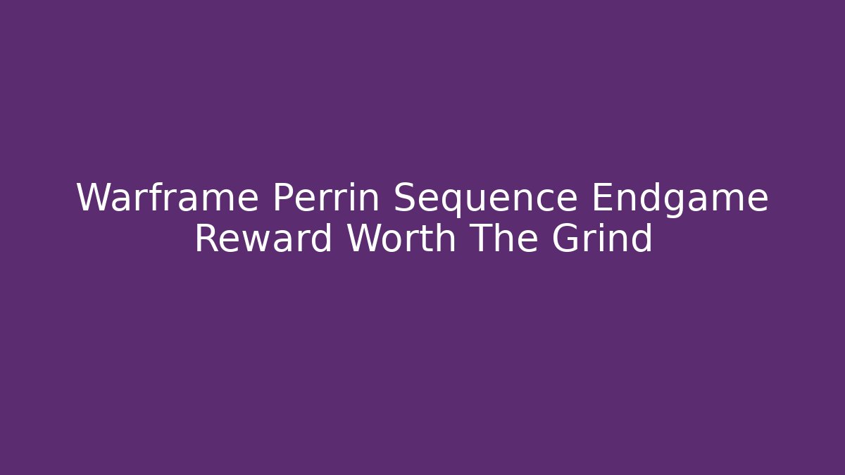 Warframe Perrin Sequence Endgame Reward Worth The Grind - Create More Assets