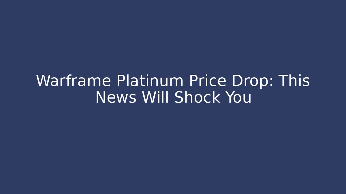 Warframe Platinum Price Drop: This News Will Shock You