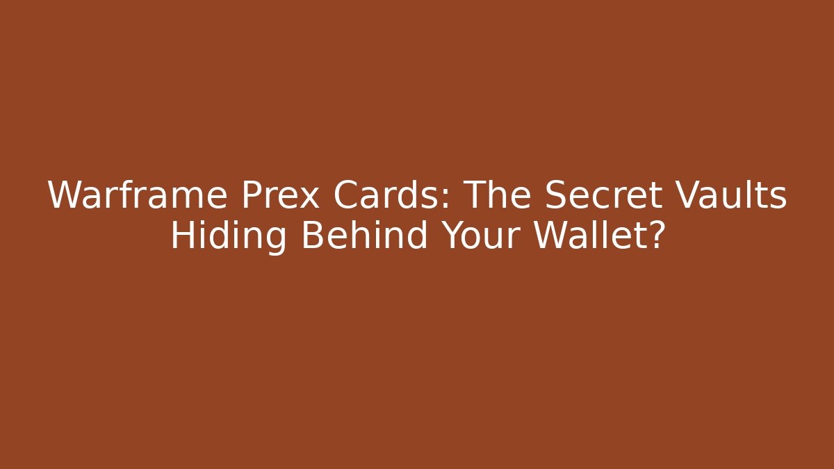 Warframe Prex Cards: The Secret Vaults Hiding Behind Your Wallet?