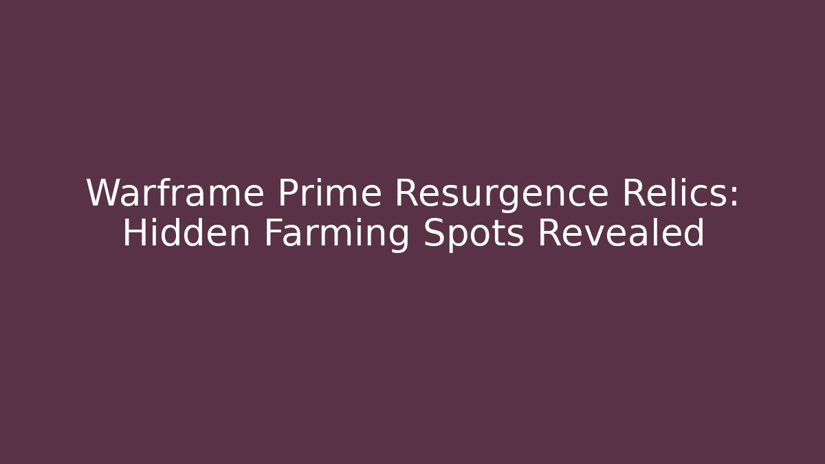 Warframe Prime Resurgence Relics: Hidden Farming Spots Revealed
