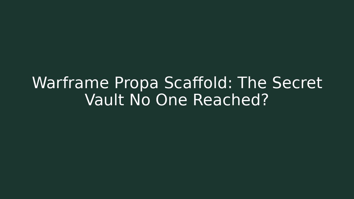 Warframe Propa Scaffold: The Secret Vault No One Reached?
