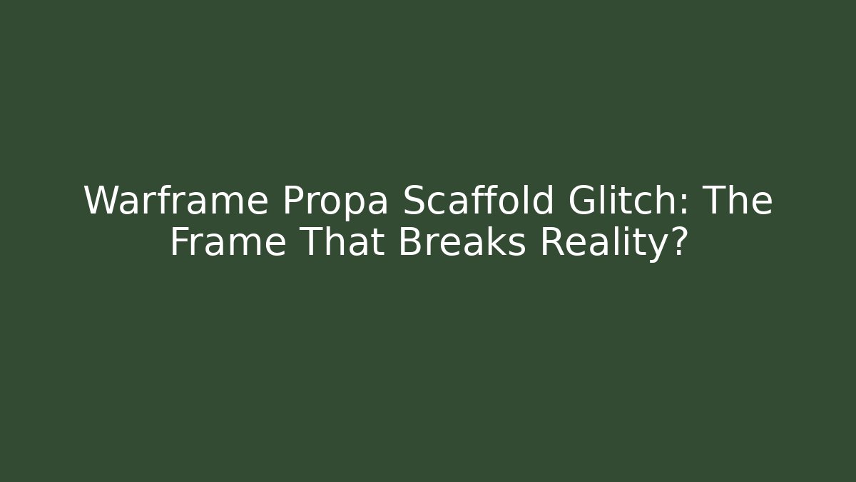 Warframe Propa Scaffold Glitch: The Frame That Breaks Reality? - Create More Assets