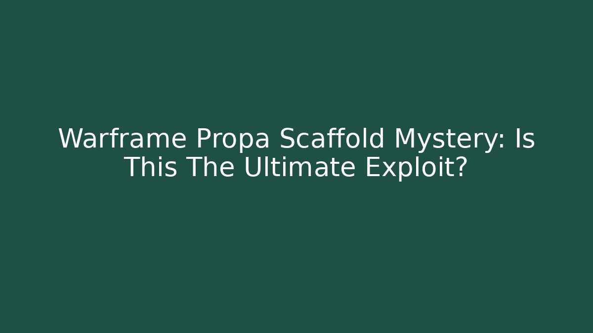 Warframe Propa Scaffold Mystery: Is This The Ultimate Exploit?