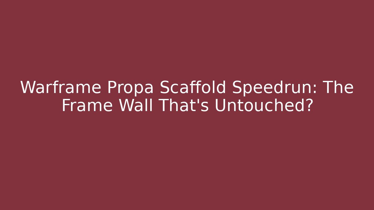 Warframe Propa Scaffold Speedrun: The Frame Wall That's Untouched?