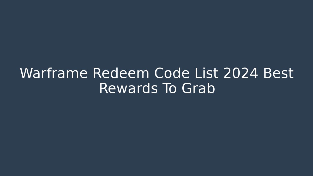 Warframe Redeem Code List 2024 Best Rewards To Grab