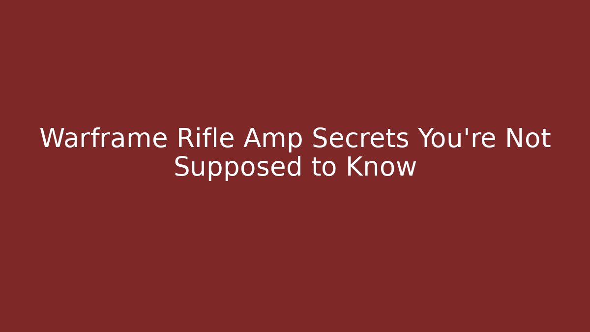 Warframe Rifle Amp Secrets You’re Not Supposed to Know
