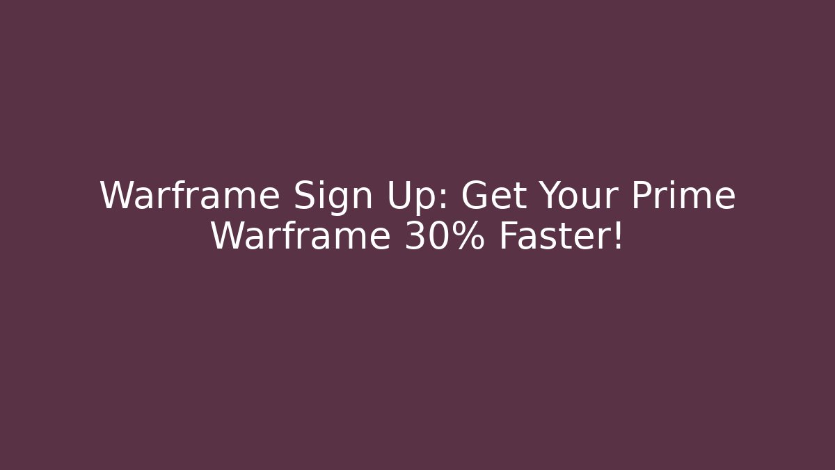 Warframe Sign Up: Get Your Prime Warframe 30% Faster!