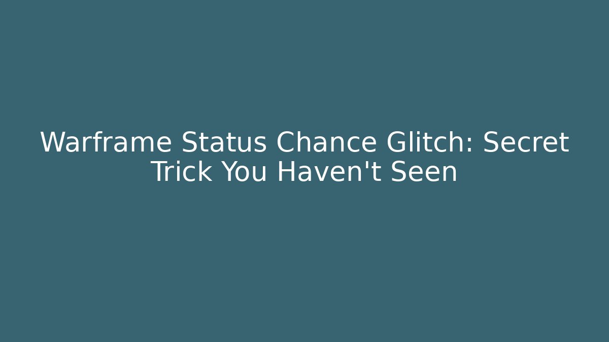 Warframe Status Chance Glitch: Secret Trick You Haven’t Seen