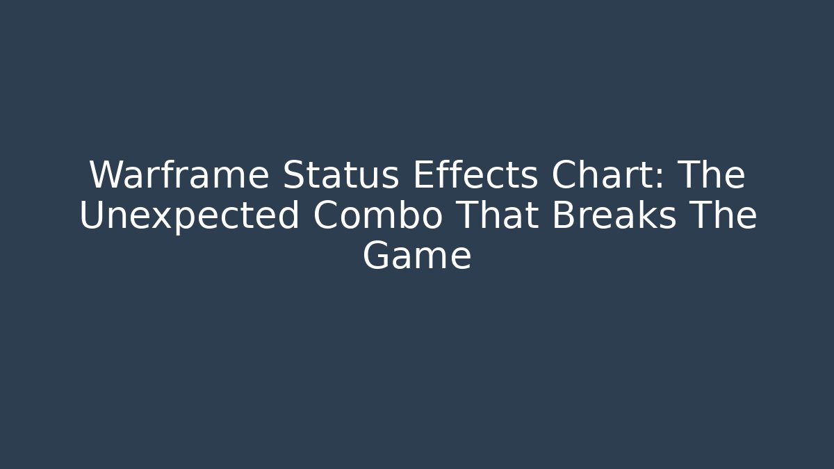 Warframe Status Effects Chart: The Unexpected Combo That Breaks The Game - Create More Assets