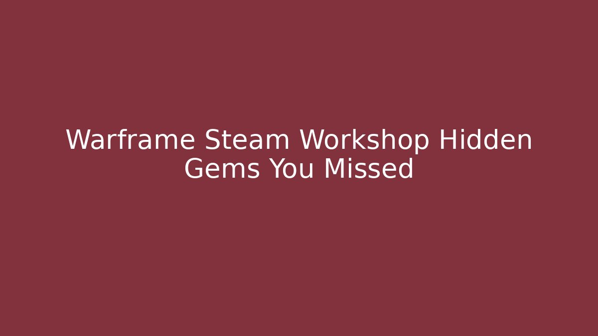 Warframe Steam Workshop Hidden Gems You Missed - Create More Assets
