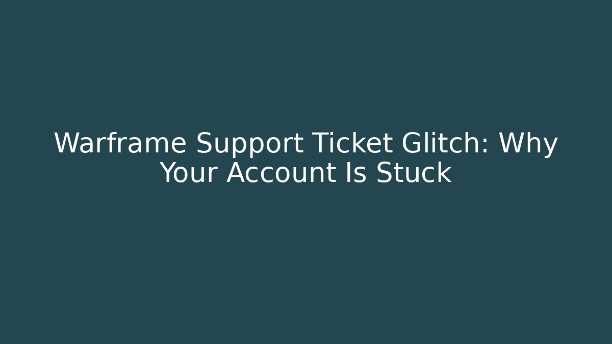 Warframe Support Ticket Glitch: Why Your Account Is Stuck