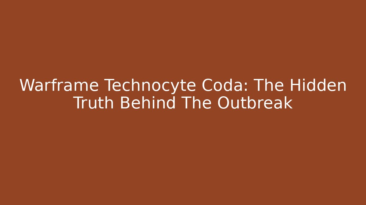 Warframe Technocyte Coda: The Hidden Truth Behind The Outbreak - Create More Assets