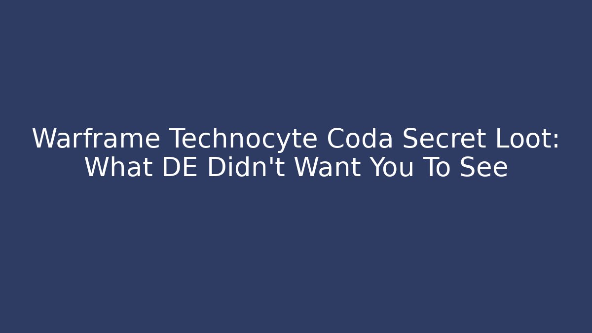 Warframe Technocyte Coda Secret Loot: What DE Didn't Want You To See