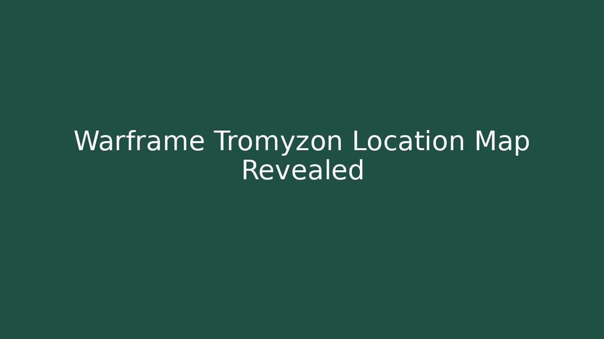 Warframe Tromyzon Location Map Revealed - Create More Assets
