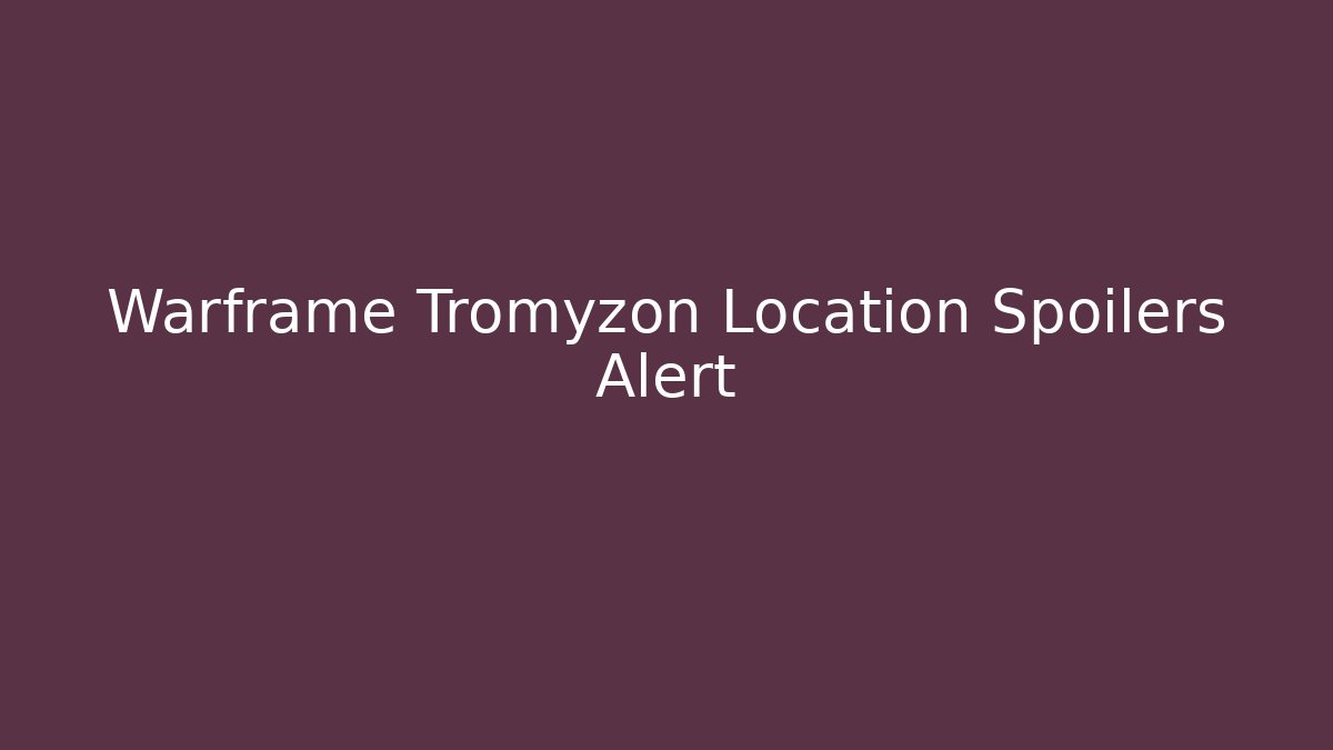 Warframe Tromyzon Location Spoilers Alert