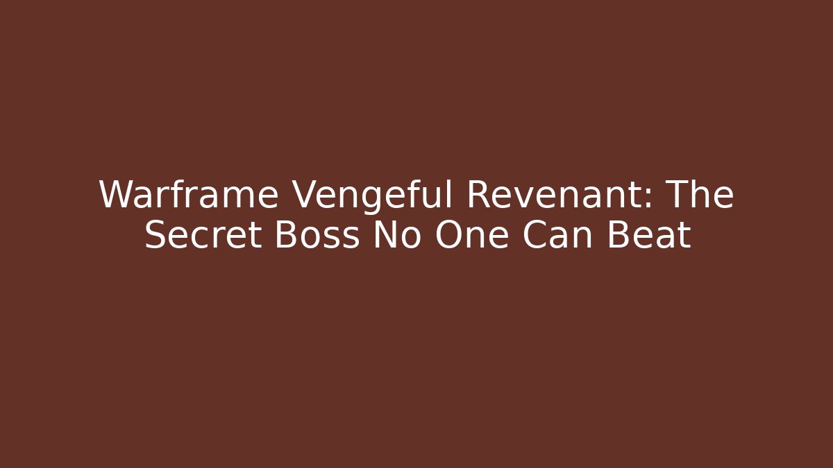 Warframe Vengeful Revenant: The Secret Boss No One Can Beat