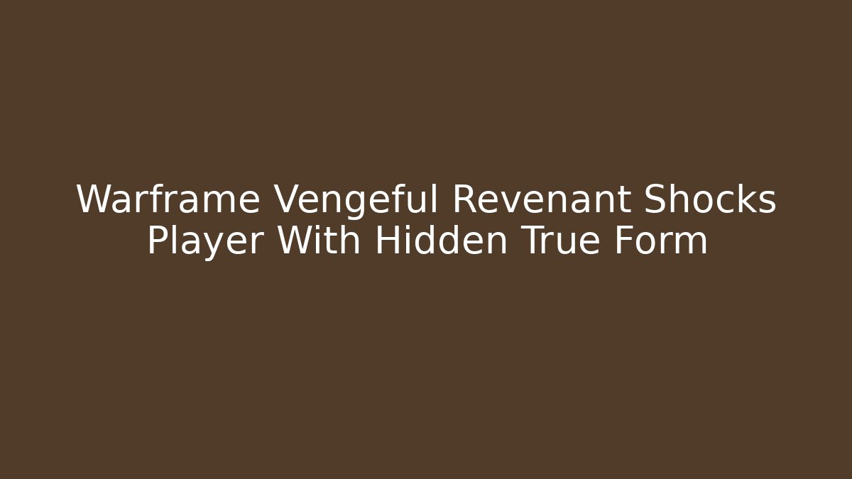 Warframe Vengeful Revenant Shocks Player With Hidden True Form