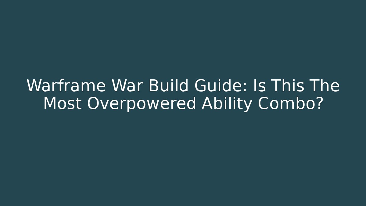 Warframe War Build Guide: Is This The Most Overpowered Ability Combo?
