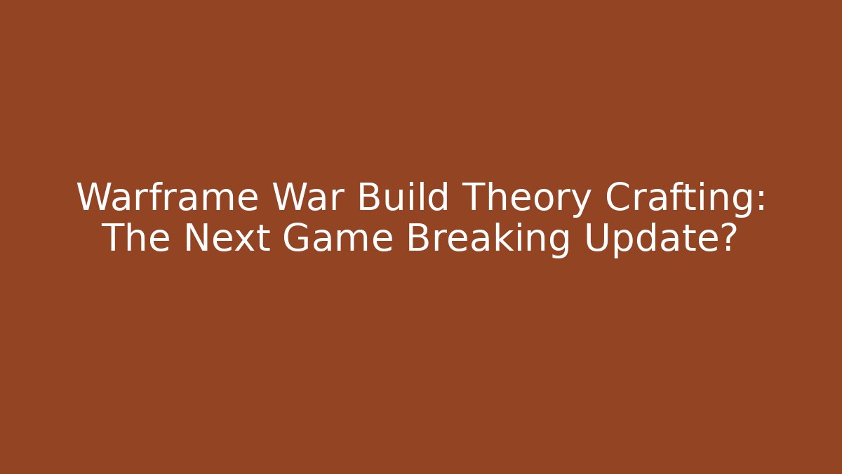 Warframe War Build Theory Crafting: The Next Game Breaking Update? - Create More Assets