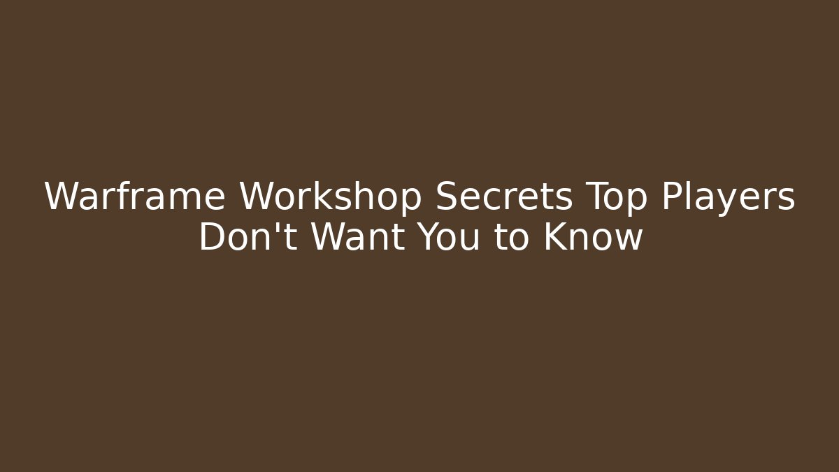 Warframe Workshop Secrets Top Players Don’t Want You to Know - Create More Assets