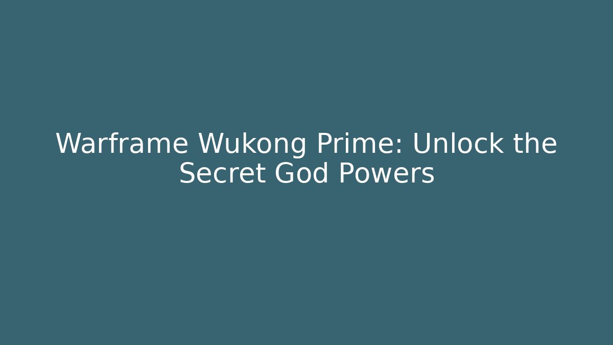 Warframe Wukong Prime: Unlock the Secret God Powers