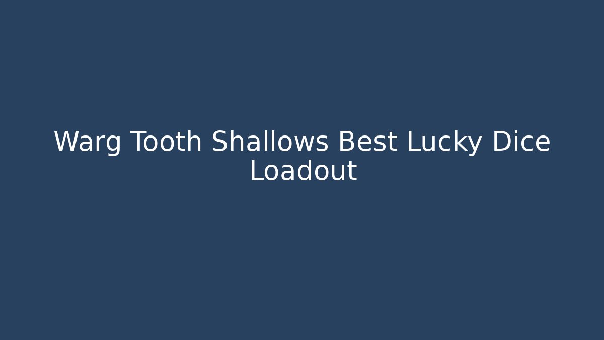 Warg Tooth Shallows Best Lucky Dice Loadout