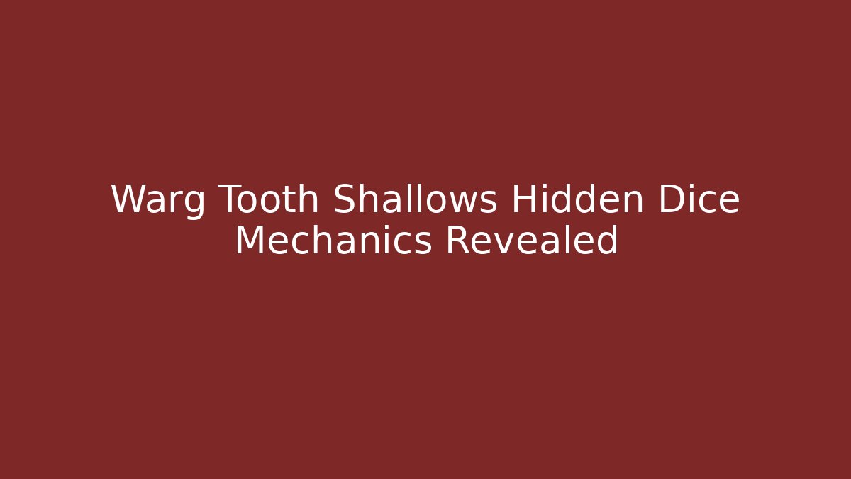 Warg Tooth Shallows Hidden Dice Mechanics Revealed