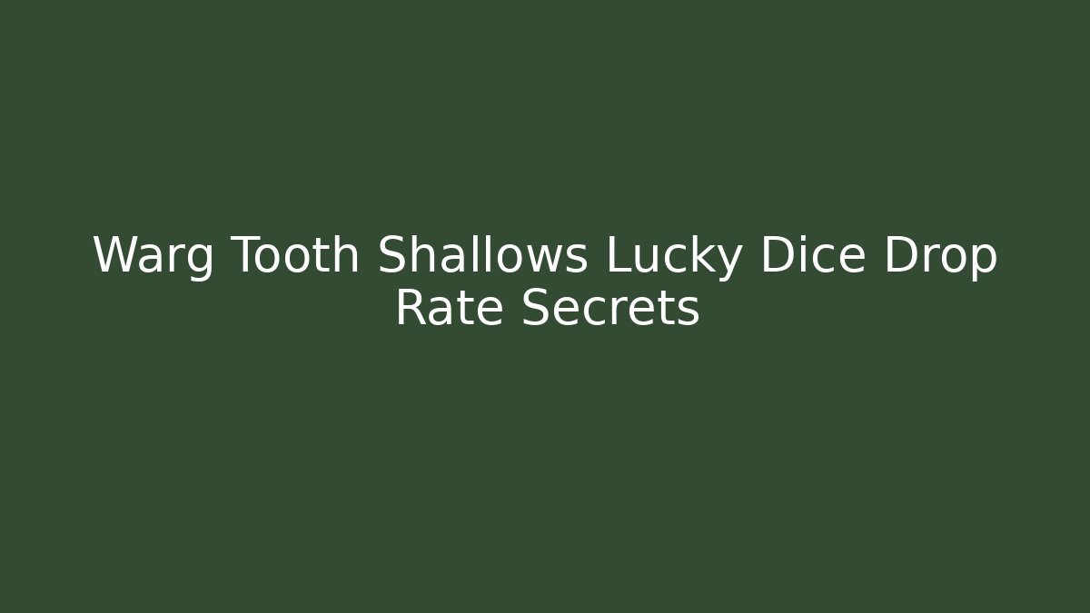Warg Tooth Shallows Lucky Dice Drop Rate Secrets