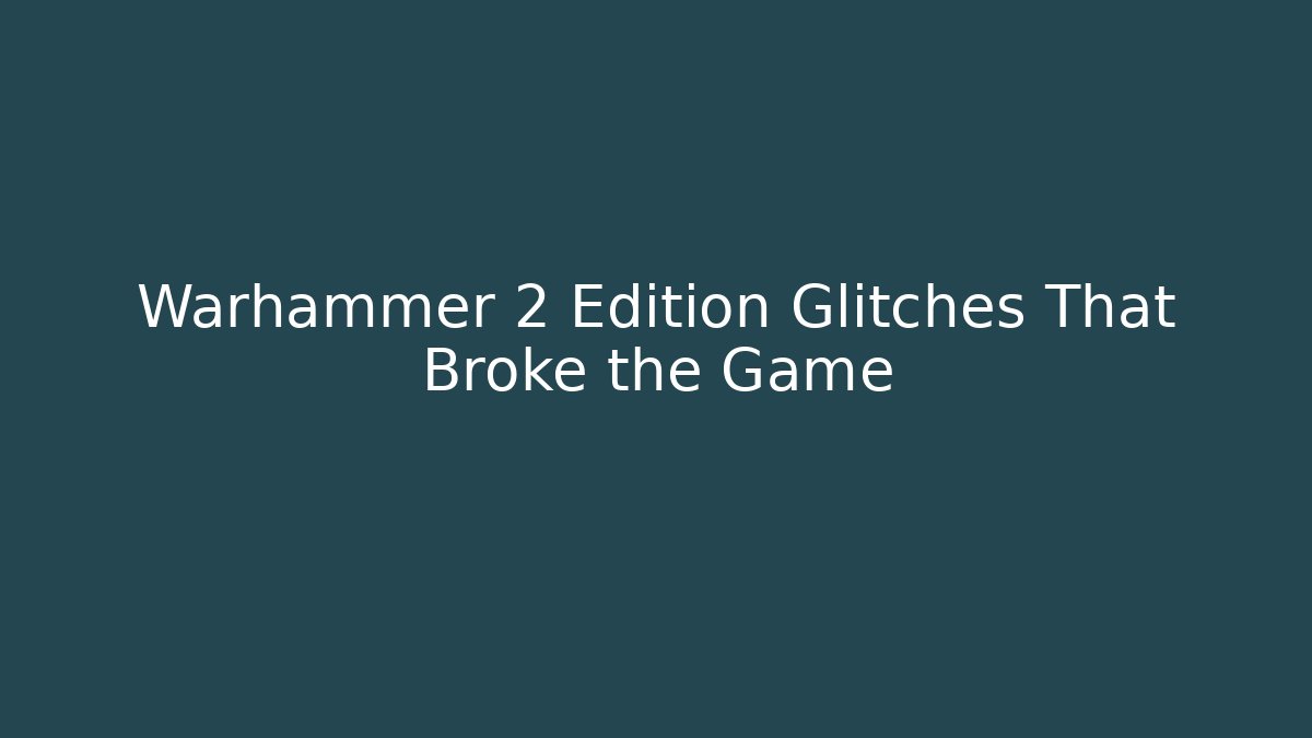 Warhammer 2 Edition Glitches That Broke the Game