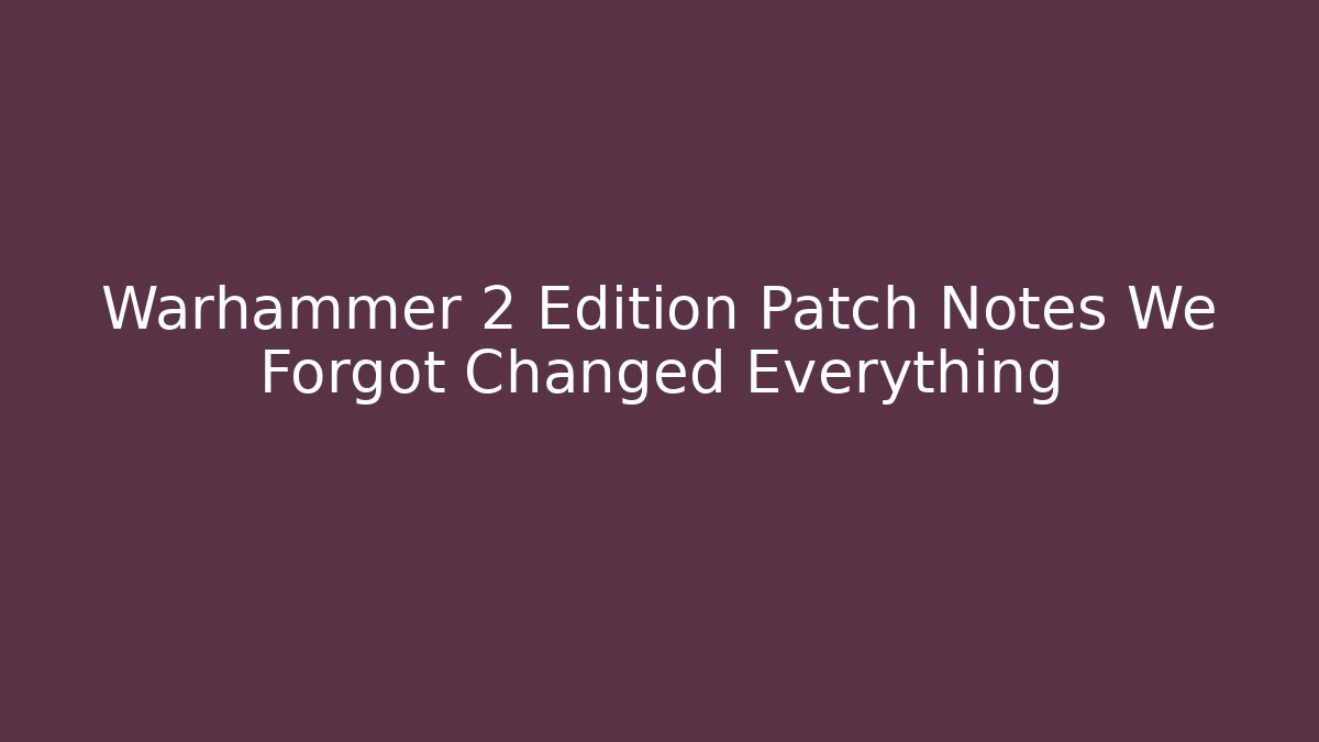 Warhammer 2 Edition Patch Notes We Forgot Changed Everything