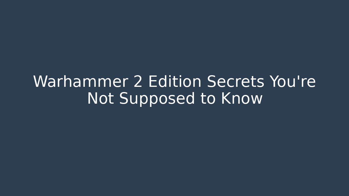 Warhammer 2 Edition Secrets You’re Not Supposed to Know - Create More Assets