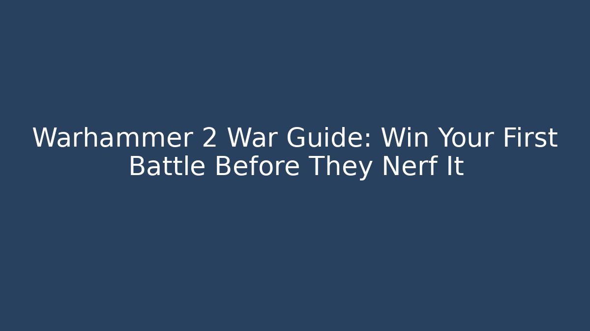 Warhammer 2 War Guide: Win Your First Battle Before They Nerf It - Create More Assets