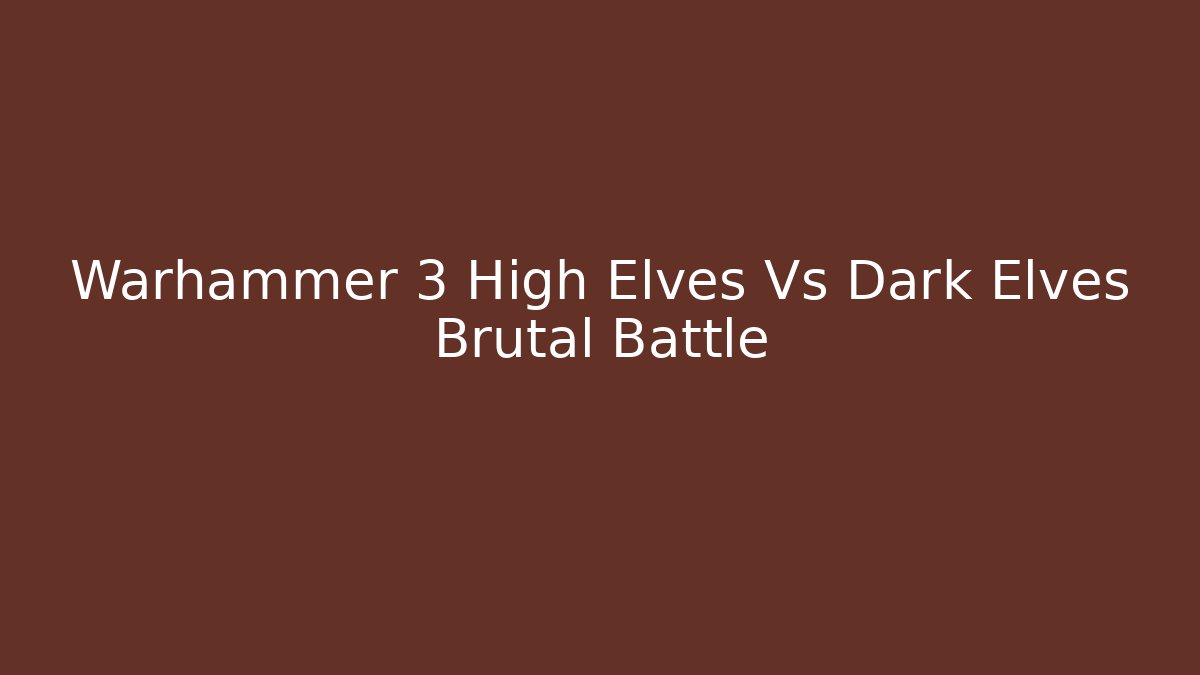 Warhammer 3 High Elves Vs Dark Elves Brutal Battle