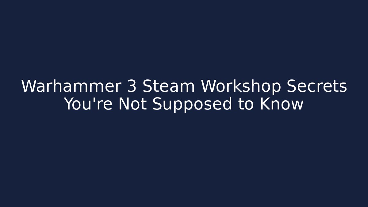 Warhammer 3 Steam Workshop Secrets You’re Not Supposed to Know - Create More Assets