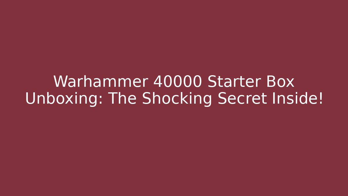 Warhammer 40000 Starter Box Unboxing: The Shocking Secret Inside!