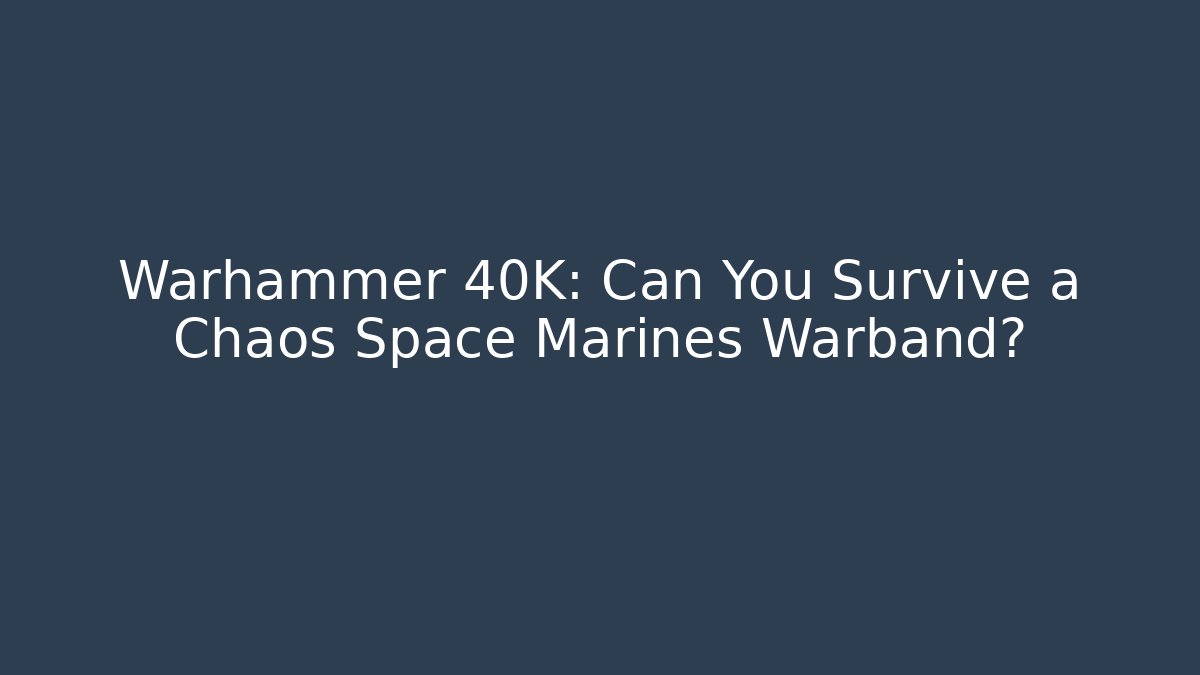 Warhammer 40K: Can You Survive a Chaos Space Marines Warband?