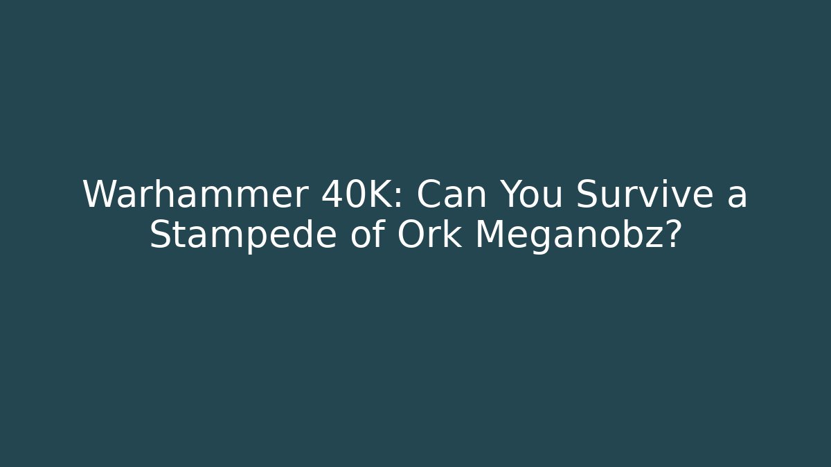 Warhammer 40K: Can You Survive a Stampede of Ork Meganobz?