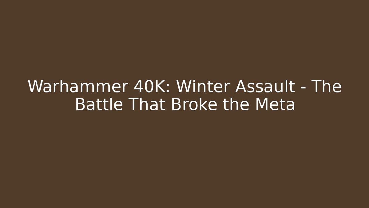 Warhammer 40K: Winter Assault – The Battle That Broke the Meta