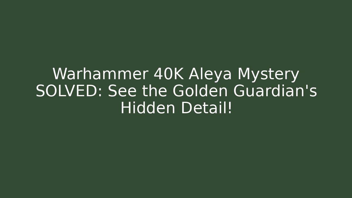 Warhammer 40K Aleya Mystery SOLVED: See the Golden Guardian's Hidden Detail!