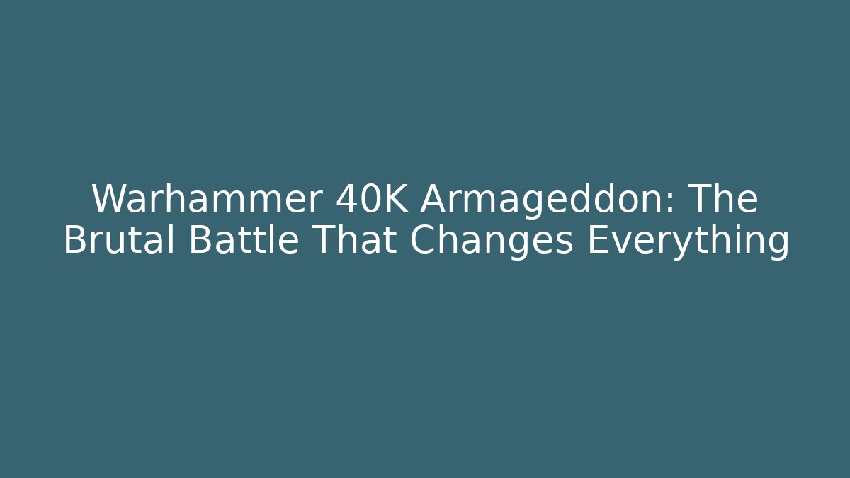 Warhammer 40K Armageddon: The Brutal Battle That Changes Everything